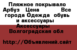 Пляжное покрывало Арбуз › Цена ­ 1 200 - Все города Одежда, обувь и аксессуары » Аксессуары   . Волгоградская обл.